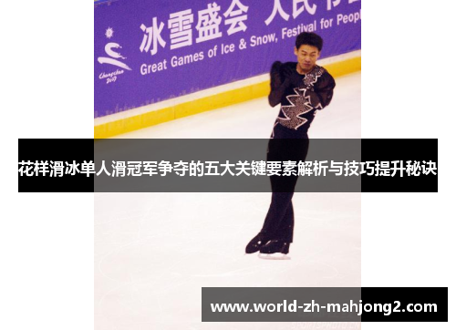 花样滑冰单人滑冠军争夺的五大关键要素解析与技巧提升秘诀 花样滑冰单人滑冠军争夺的五大关键要素解析与技巧提升秘诀