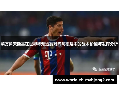 莱万多夫斯基在世界杯预选赛对阵阿根廷中的战术价值与发挥分析