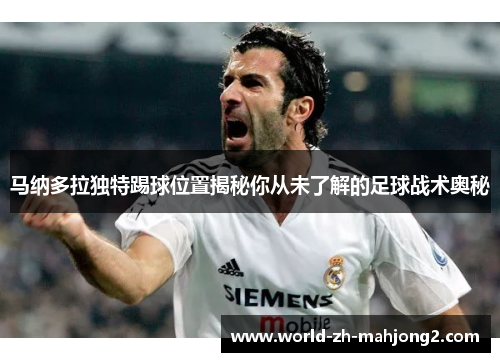 马纳多拉独特踢球位置揭秘你从未了解的足球战术奥秘 马纳多拉独特踢球位置揭秘你从未了解的足球战术奥秘