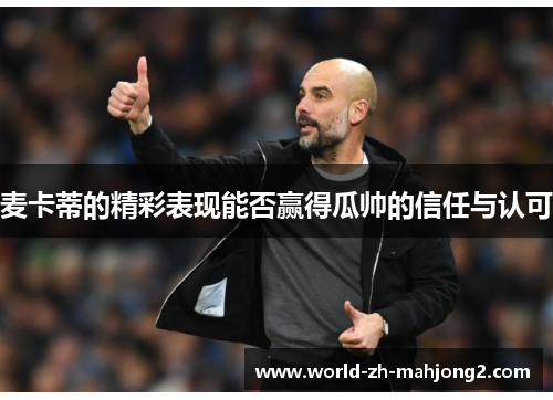麦卡蒂的精彩表现能否赢得瓜帅的信任与认可 麦卡蒂的精彩表现能否赢得瓜帅的信任与认可