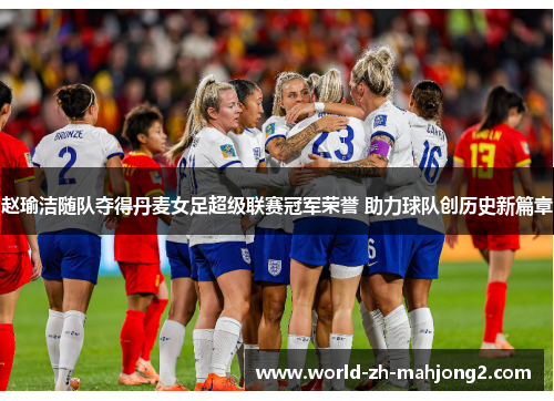 赵瑜洁随队夺得丹麦女足超级联赛冠军荣誉 助力球队创历史新篇章 赵瑜洁随队夺得丹麦女足超级联赛冠军荣誉 助力球队创历史新篇章