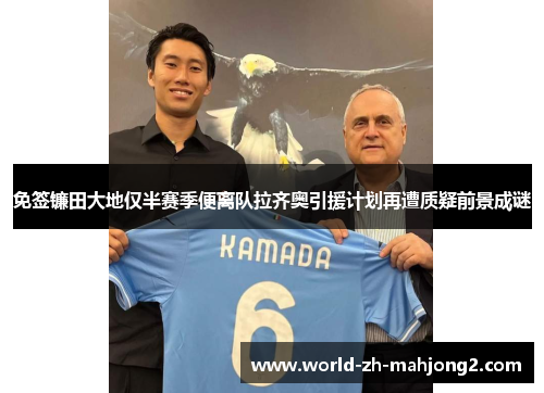 免签镰田大地仅半赛季便离队拉齐奥引援计划再遭质疑前景成谜