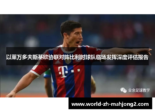 以莱万多夫斯基欧协联对阵比利时球队临场发挥深度评估报告