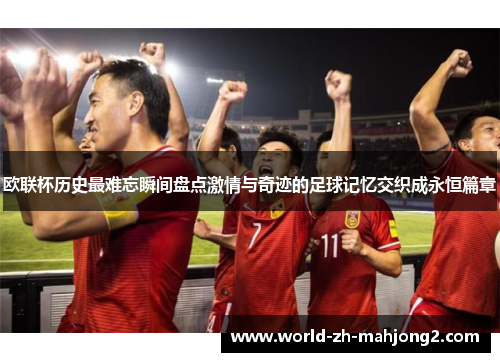 欧联杯历史最难忘瞬间盘点激情与奇迹的足球记忆交织成永恒篇章 欧联杯历史最难忘瞬间盘点激情与奇迹的足球记忆交织成永恒篇章
