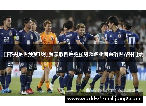 日本男足世预赛18强赛豪取四连胜强势领跑亚洲直指世界杯门票 日本男足世预赛18强赛豪取四连胜强势领跑亚洲直指世界杯门票
